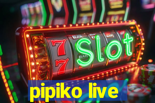 pipiko live